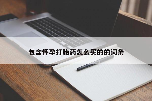 堕胎药购买包含怀孕打胎药怎么买的的词条
