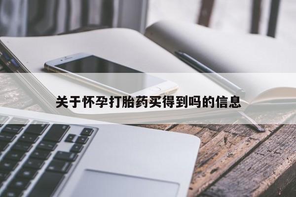 堕胎药购买关于怀孕打胎药买得到吗的信息
