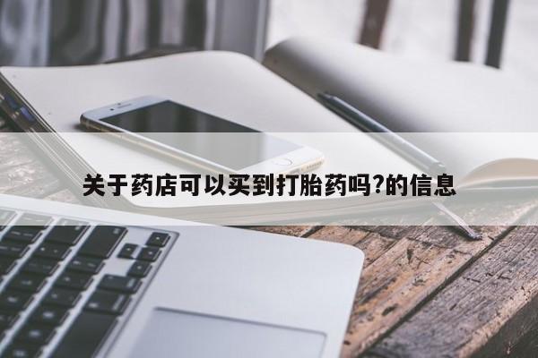 堕胎药购买关于药店可以买到打胎药吗?的信息