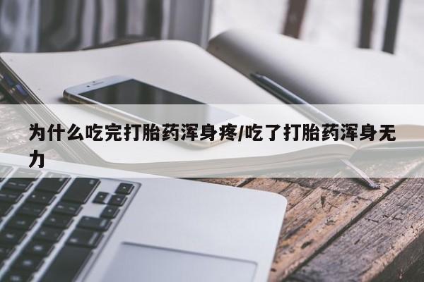 堕胎药购买为什么吃完打胎药浑身疼/吃了打胎药浑身无力