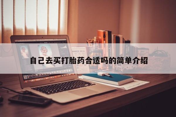 堕胎药购买自己去买打胎药合适吗的简单介绍