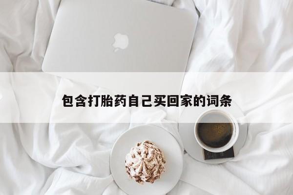 堕胎药购买包含打胎药自己买回家的词条
