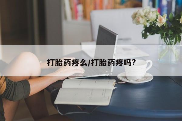 堕胎药购买打胎药疼么/打胎药疼吗?