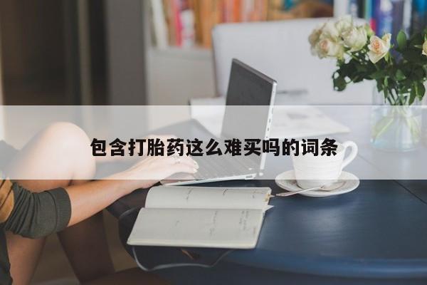 堕胎药购买包含打胎药这么难买吗的词条